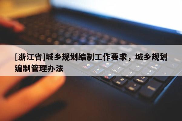 [浙江省]城乡规划编制工作要求，城乡规划编制管理办法