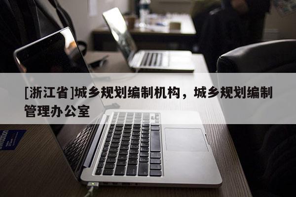 [浙江省]城乡规划编制机构，城乡规划编制管理办公室