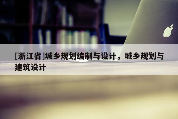 [浙江省]城乡规划编制与设计，城乡规划与建筑设计