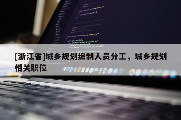 [浙江省]城乡规划编制人员分工，城乡规划相关职位