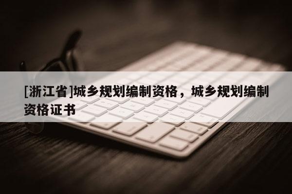 [浙江省]城乡规划编制资格，城乡规划编制资格证书