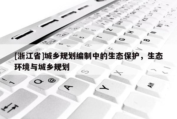 [浙江省]城乡规划编制中的生态保护，生态环境与城乡规划