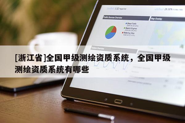 [浙江省]全国甲级测绘资质系统，全国甲级测绘资质系统有哪些