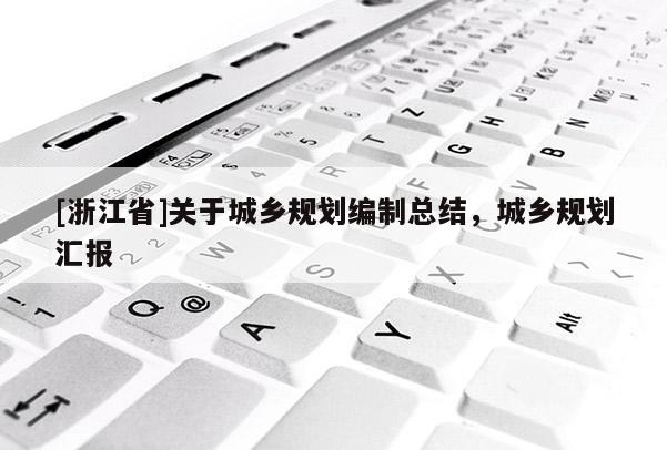 [浙江省]关于城乡规划编制总结，城乡规划汇报