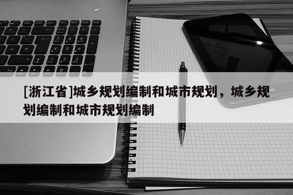 [浙江省]城乡规划编制和城市规划，城乡规划编制和城市规划编制
