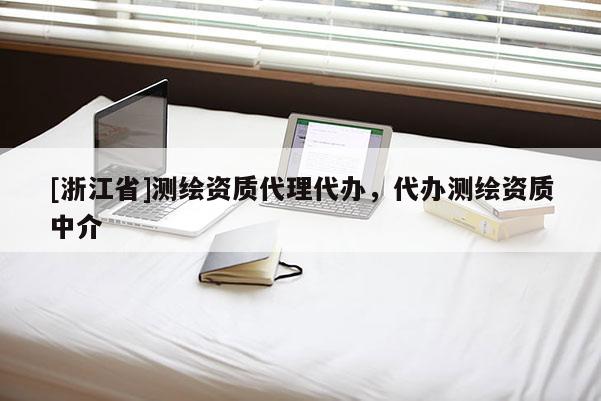 [浙江省]测绘资质代理代办，代办测绘资质中介