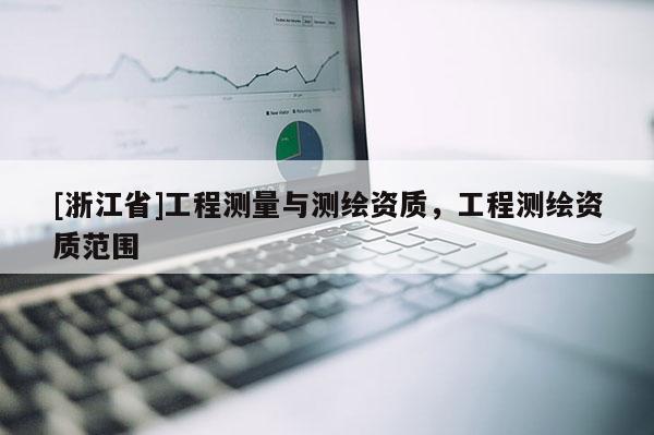 [浙江省]工程测量与测绘资质，工程测绘资质范围