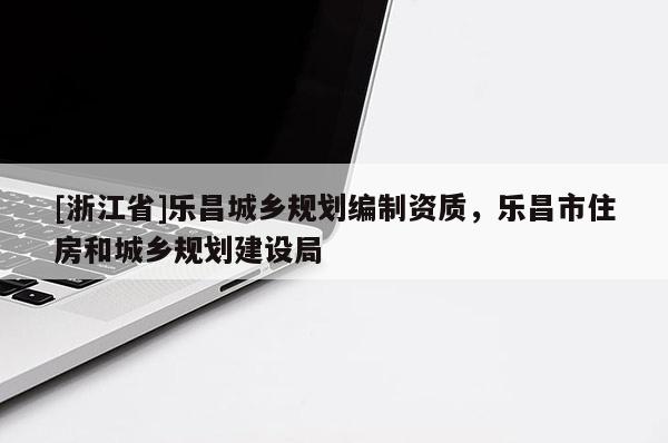 [浙江省]乐昌城乡规划编制资质，乐昌市住房和城乡规划建设局