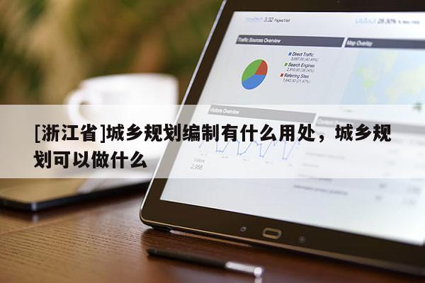 [浙江省]城乡规划编制有什么用处，城乡规划可以做什么