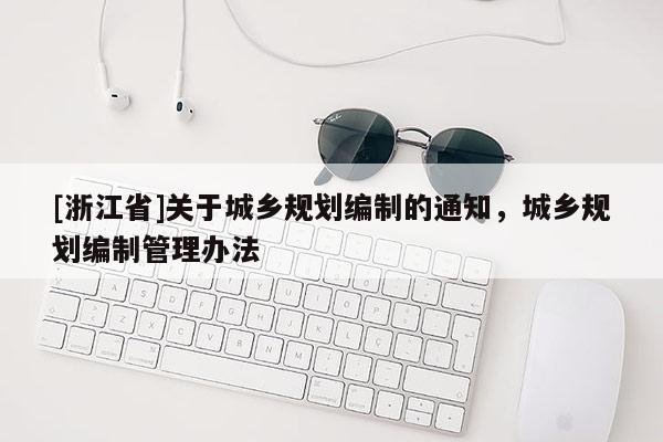 [浙江省]关于城乡规划编制的通知，城乡规划编制管理办法
