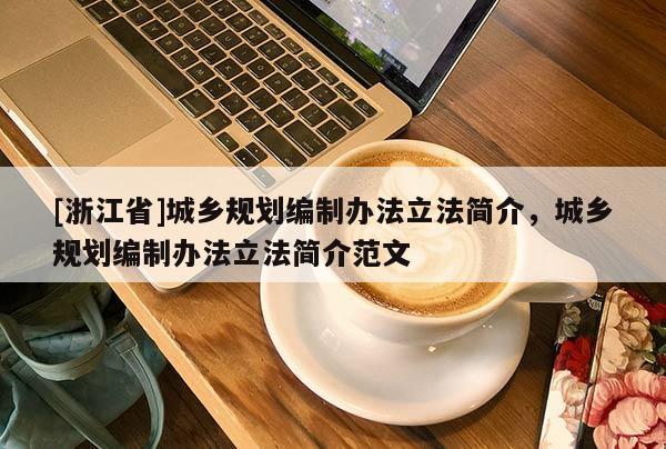 [浙江省]城乡规划编制办法立法简介，城乡规划编制办法立法简介范文