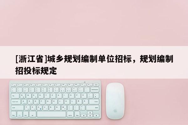 [浙江省]城乡规划编制单位招标，规划编制招投标规定
