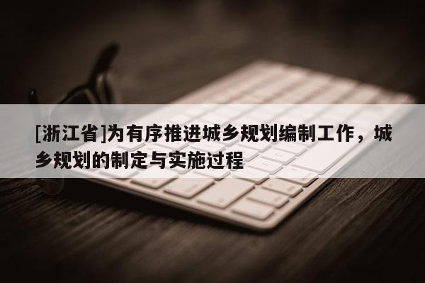 [浙江省]为有序推进城乡规划编制工作，城乡规划的制定与实施过程