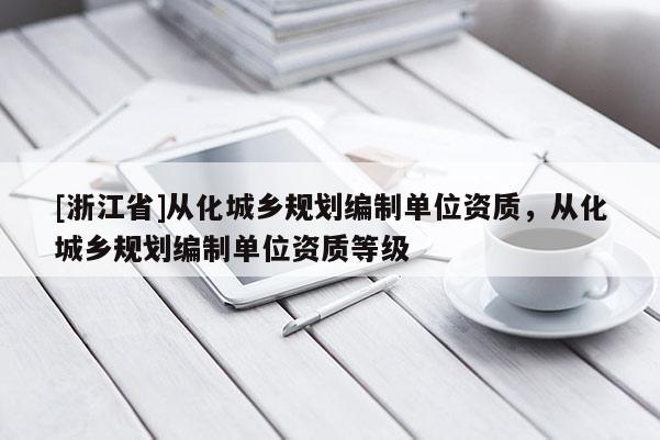 [浙江省]从化城乡规划编制单位资质，从化城乡规划编制单位资质等级