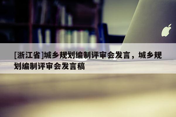 [浙江省]城乡规划编制评审会发言，城乡规划编制评审会发言稿