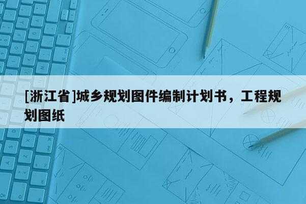 [浙江省]城乡规划图件编制计划书，工程规划图纸
