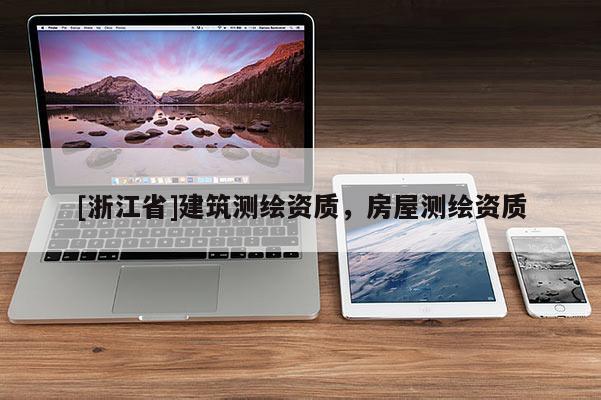[浙江省]建筑测绘资质，房屋测绘资质