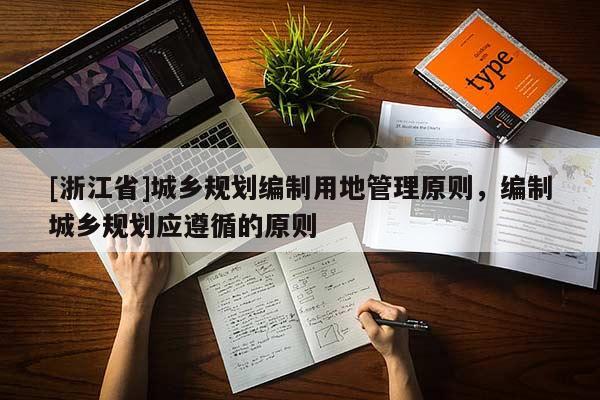 [浙江省]城乡规划编制用地管理原则，编制城乡规划应遵循的原则