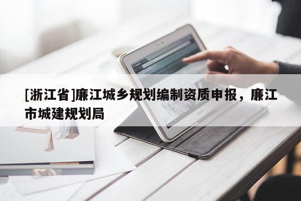 [浙江省]廉江城乡规划编制资质申报，廉江市城建规划局