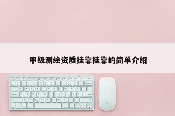 甲级测绘资质挂靠挂靠的简单介绍