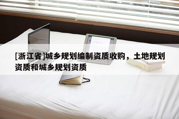 [浙江省]城乡规划编制资质收购，土地规划资质和城乡规划资质