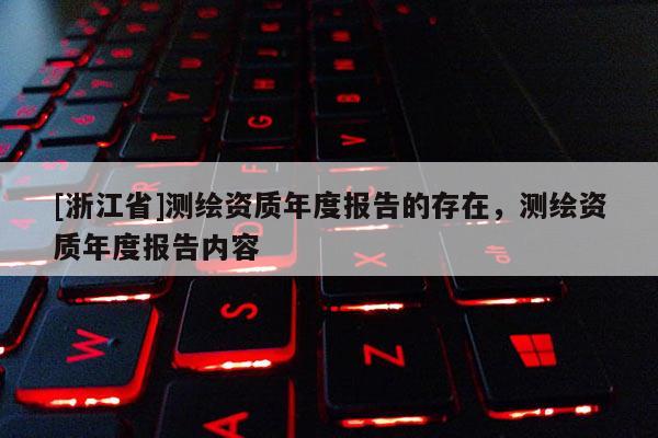 [浙江省]测绘资质年度报告的存在，测绘资质年度报告内容