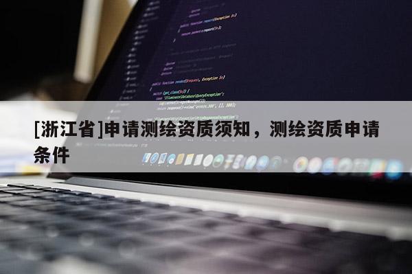 [浙江省]申请测绘资质须知，测绘资质申请条件