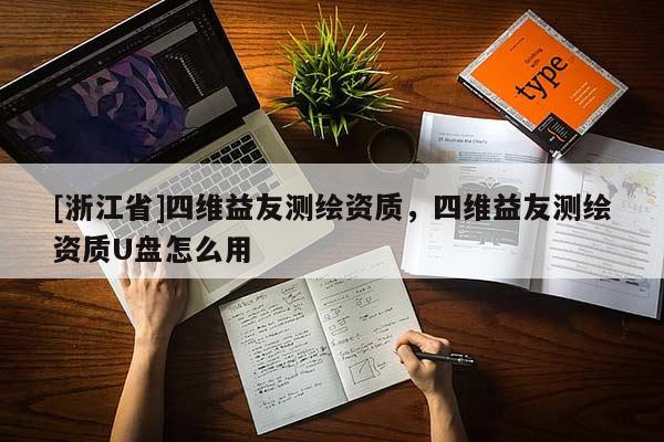 [浙江省]四维益友测绘资质，四维益友测绘资质U盘怎么用