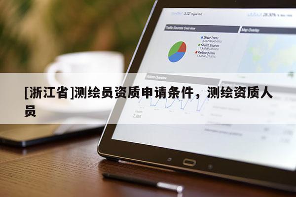 [浙江省]测绘员资质申请条件，测绘资质人员