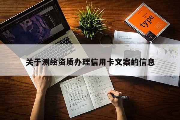 关于测绘资质办理信用卡文案的信息