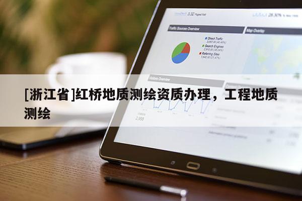 [浙江省]红桥地质测绘资质办理，工程地质测绘