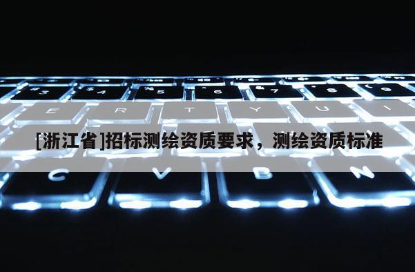 [浙江省]招标测绘资质要求，测绘资质标准