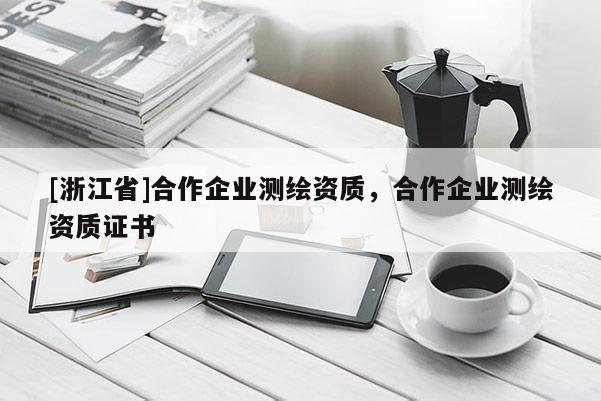 [浙江省]合作企业测绘资质，合作企业测绘资质证书