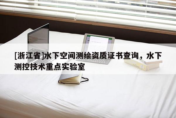 [浙江省]水下空间测绘资质证书查询，水下测控技术重点实验室