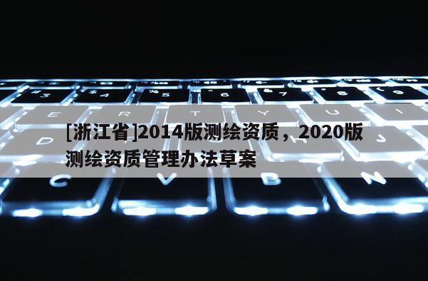 [浙江省]2014版测绘资质，2020版测绘资质管理办法草案