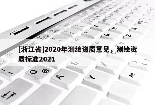 [浙江省]2020年测绘资质意见，测绘资质标准2021