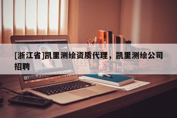 [浙江省]凯里测绘资质代理，凯里测绘公司招聘