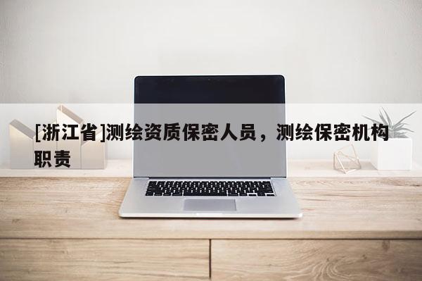 [浙江省]测绘资质保密人员，测绘保密机构职责