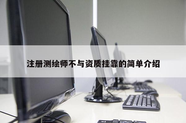 注册测绘师不与资质挂靠的简单介绍