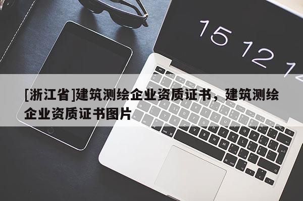 [浙江省]建筑测绘企业资质证书，建筑测绘企业资质证书图片
