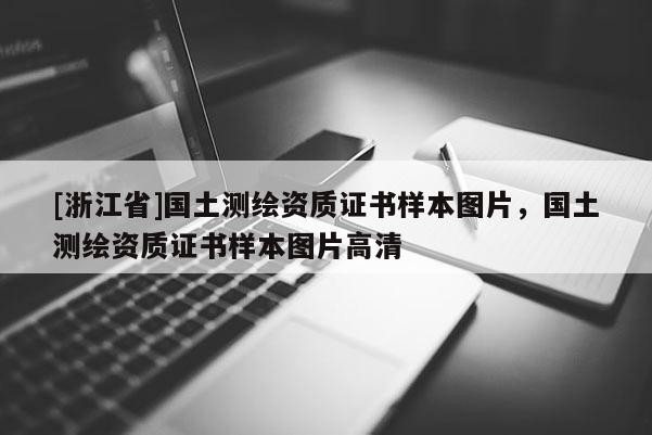 [浙江省]国土测绘资质证书样本图片，国土测绘资质证书样本图片高清