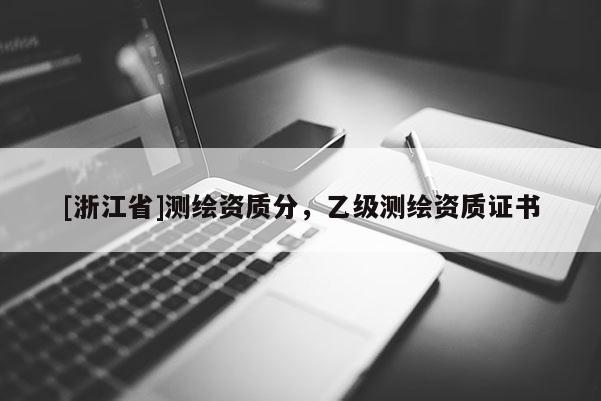 [浙江省]测绘资质分，乙级测绘资质证书