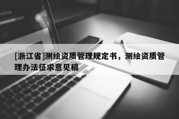 [浙江省]测绘资质管理规定书，测绘资质管理办法征求意见稿