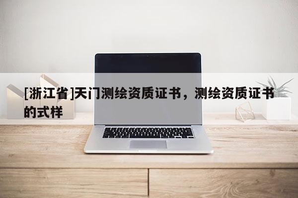 [浙江省]天门测绘资质证书，测绘资质证书的式样