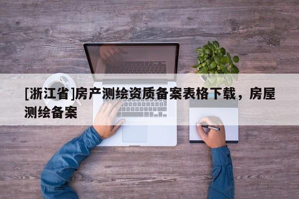 [浙江省]房产测绘资质备案表格下载，房屋测绘备案