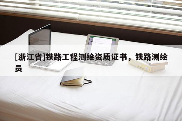 [浙江省]铁路工程测绘资质证书，铁路测绘员