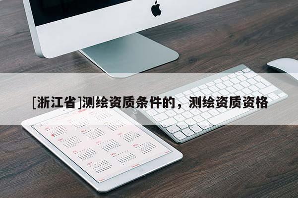 [浙江省]测绘资质条件的，测绘资质资格