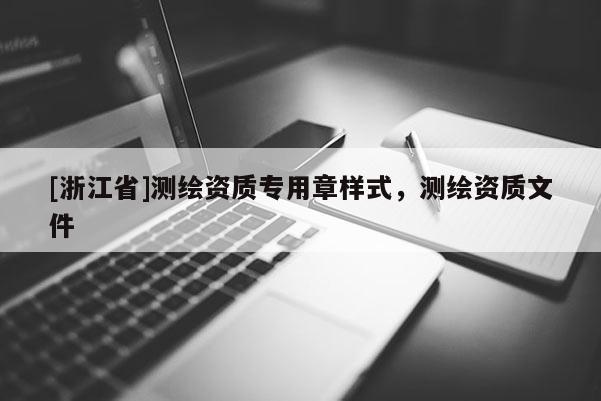 [浙江省]测绘资质专用章样式，测绘资质文件