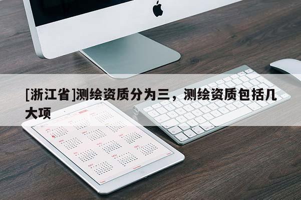 [浙江省]测绘资质分为三，测绘资质包括几大项