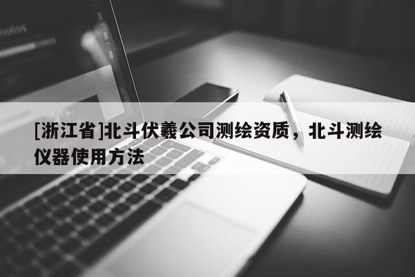 [浙江省]北斗伏羲公司测绘资质，北斗测绘仪器使用方法